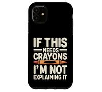If This Needs Crayons Im Not Explaining It Case for iPhone 11