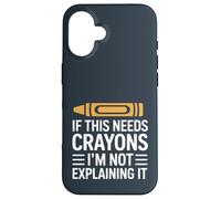 If This Needs Crayons Im Not Explaining It Case for iPhone 16