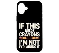 If This Needs Crayons Im Not Explaining It Case for iPhone 16 Plus