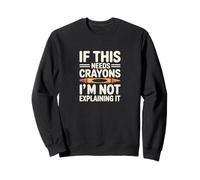 If This Needs Crayons Im Not Explaining It Sweatshirt