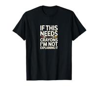 If This Needs Crayons Im Not Explaining It T-Shirt