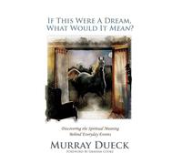 If This Were A Dream, What Would It Mean?: Discovering the Spiritual Meaning Behind Everyday Events