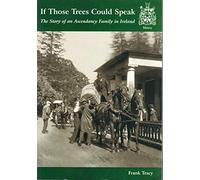 If Those Trees Could Speak : The Story of an Ascendancy Family in Ireland