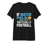 If Water Polo was Easy They’d Call It Football Premium T-Shirt