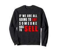 If We Are All Going To Eat Someone Has To Sell Sweatshirt