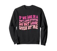 If We Are In A Don’t Laugh Situation Do Not Look Over At Me Sweatshirt