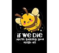 If We Die We're Taking You With Us: Take notes, create lists and write down your thoughts and ideas in this save the bee's design journal.