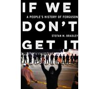 If We Don’t Get It : A People’s History of Ferguson