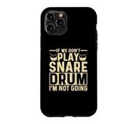 If We Dont Play Snare Drum I'm Not Going Funny Snare Drummer Case for iPhone 11 Pro