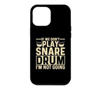 If We Dont Play Snare Drum I'm Not Going Funny Snare Drummer Case for iPhone 12 Pro Max