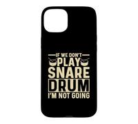If We Dont Play Snare Drum I'm Not Going Funny Snare Drummer Case for iPhone 15 Plus