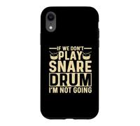 If We Dont Play Snare Drum I'm Not Going Funny Snare Drummer Case for iPhone XR