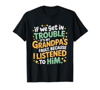 If We Get in Trouble It's Grandpa's Fault I Listened to Him T-Shirt