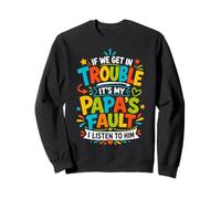 If We Get In Trouble It's My Papa's Fault I Listen To Him Sweatshirt