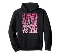 If We Get In Trouble It's My Papa's Fault I Listened To Him Pullover Hoodie