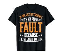 If We Get in Trouble It's My Papa's Fault I Listened to Him T-Shirt