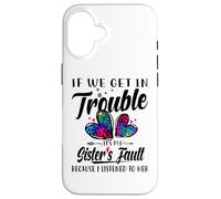 If We Get In Trouble It's My Sister's Fault I Listened Her Case for iPhone 16