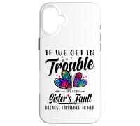 If We Get In Trouble It's My Sister's Fault I Listened Her Case for iPhone 16 Plus