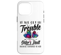 If We Get In Trouble It's My Sister's Fault I Listened Her Case for iPhone 16 Pro Max