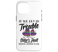 If We Get In Trouble It's My Sister's Fault I Listened Her Case for iPhone 16 Pro Max