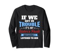 if we get into trouble its my sister fault because i Long Sleeve T-Shirt