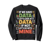 If We Have Data Lets Look At Data Funny Analyst Sweatshirt