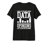If We Have Data. Let's Look At Data. If All We Have are Premium T-Shirt