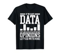 If We Have Data. Let's Look At Data. If All We Have are Value Graphic T-Shirt