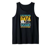 If We Have Data Lets Look At Data Opinions Lets Go with Mine Tank Top