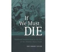 If We Must Die: Shipboard Insurrections in the Era of the Atlantic Slave Trade (Antislavery, Abolition, and the Atlantic World)