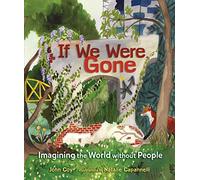 If We Were Gone: Imagining the World Without People
