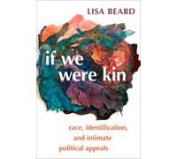 If We Were Kin : Race, Identification, and Intimate Political Appeals