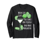 If When Life Gives You Limes Add Tequila and Make Margaritas Long Sleeve T-Shirt