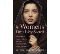 If Women’s Lives Were Sacred : Christianity, Human Rights, and the Struggle for Equal Justice