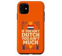 If You Ain’t Dutch You Ain’t Much Netherlands Pride Case for iPhone 11