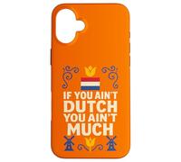 If You Ain’t Dutch You Ain’t Much Netherlands Pride Case for iPhone 16 Plus