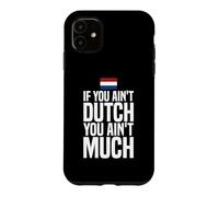 If You Ain't Dutch You Ain't Much Flag Netherlands Case for iPhone 11