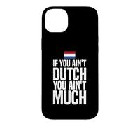 If You Ain't Dutch You Ain't Much Flag Netherlands Case for iPhone 14 Plus