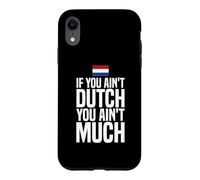 If You Ain't Dutch You Ain't Much Flag Netherlands Case for iPhone XR