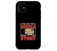 If You Ain't Got A Handle You Ain't Got A Story CB Radio Fan Case for iPhone 11