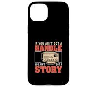 If You Ain't Got A Handle You Ain't Got A Story CB Radio Fan Case for iPhone 15 Plus
