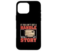 If You Ain't Got A Handle You Ain't Got A Story CB Radio Fan Case for iPhone 16 Pro Max