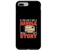 If You Ain't Got A Handle You Ain't Got A Story CB Radio Fan Case for iPhone 7 Plus/8 Plus