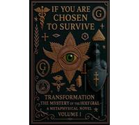 IF YOU ARE CHOSEN TO SURVIVE TRANSFORMATION The Mystery of the Holy Grail - A Metaphysical Novel Volume I (1)
