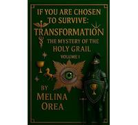 IF YOU ARE CHOSEN TO SURVIVE: : TRANSFORMATION. The Mystery of the Holy Grail. Volume I