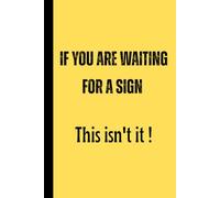 If you are waiting for a sign ,this isn't it !: A Funny Journal for Delayed Plans, Doubt, and Doing It Anyway