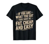If You are What You Eat I Must Be Fat Cheap and Easy Value Graphic T-Shirt