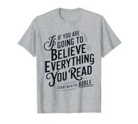 If You Believe Everything You Read Start with The Bible T-Shirt