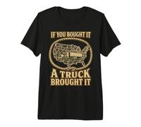 If You Bought It A Truck Brought It Trucker Premium T-Shirt