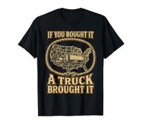 If You Bought It A Truck Brought It Trucker T-Shirt